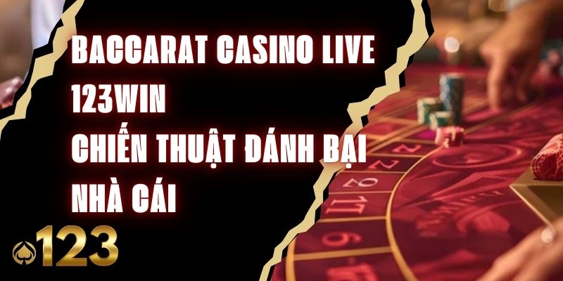 Baccarat Casino Live 123Win – Chiến Thuật Đánh Bại Nhà Cái