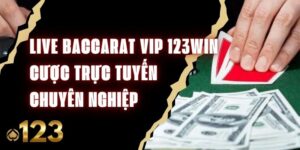 Live Baccarat VIP 123WIN - Cược Trực Tuyến Chuyên Nghiệp