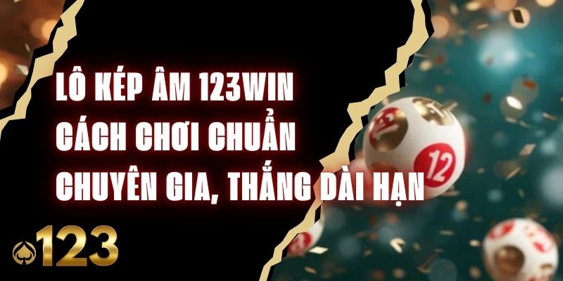 Lô Kép Âm 123Win – Cách Chơi Chuẩn Chuyên Gia, Thắng Dài Hạn