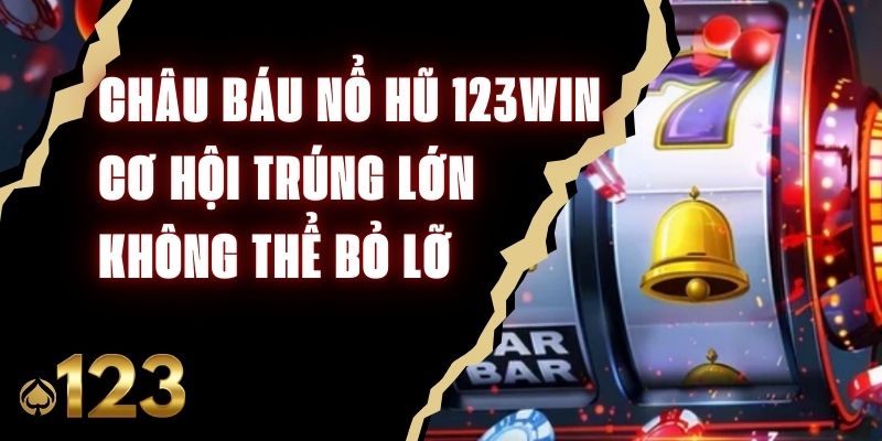 Châu Báu Nổ Hũ 123Win - Cơ Hội Trúng Lớn Không Thể Bỏ Lỡ