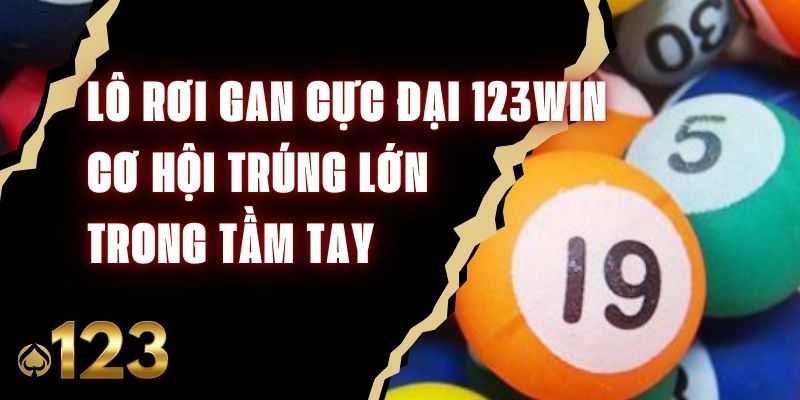 Lô Rơi Gan Cực Đại 123Win - Cơ Hội Trúng Lớn Trong Tầm Tay